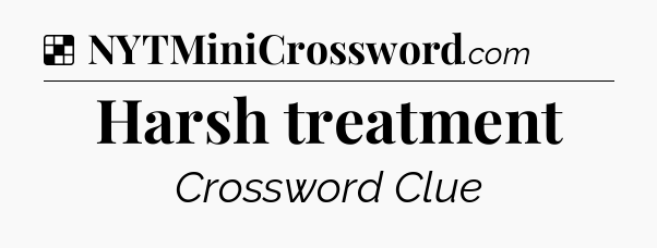 Solution: Harsh treatment - NYT Crossword