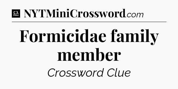Formicidae family member - LA Times Crossword