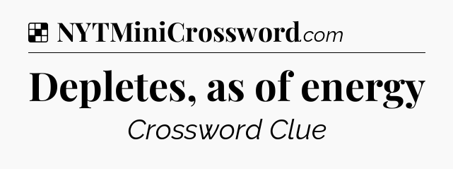 Solution: Depletes, as of energy - NYT Crossword