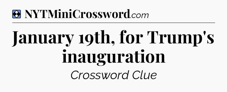 Solution: January 19th, for Trump's inauguration - NYT Mini Crossword