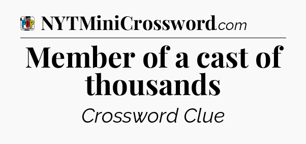 Member of a cast of thousands Crossword Clue
