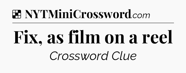 Solution: Fix, as film on a reel - NYT Crossword