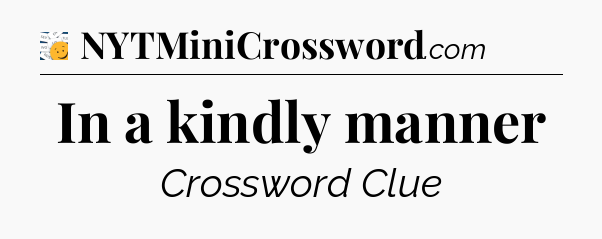 In a kindly manner - 7 Little Words