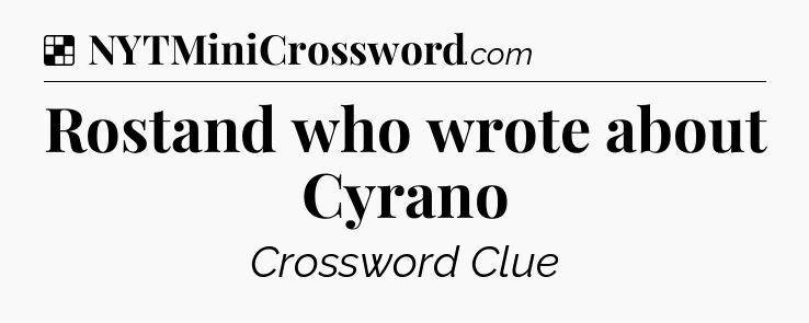 Solution: Rostand who wrote about Cyrano - NYT Crossword