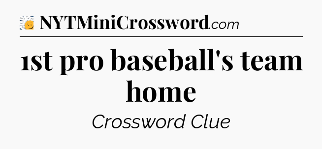1st pro baseball's team home - 7 Little Words