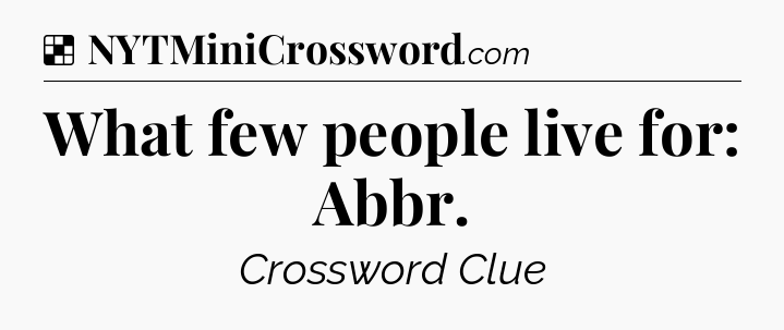 Solution: What few people live for: Abbr - NYT Crossword