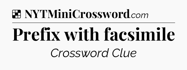 Solution: Prefix with facsimile - NYT Crossword