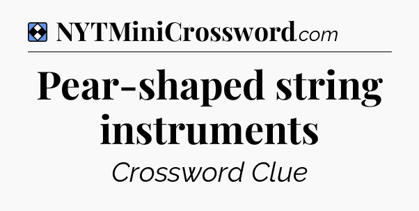 Solution: Pear-shaped string instruments - NYT Mini Crossword