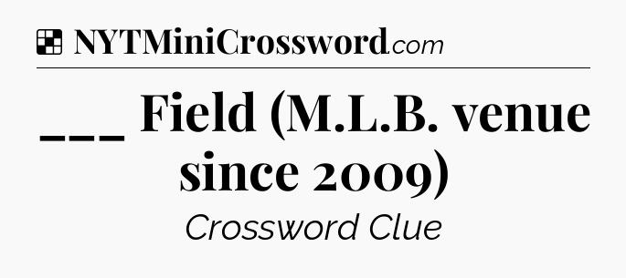 Solution: ___ Field (M.L.B. venue since 2009) - NYT Crossword