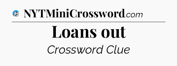 Loans out Crossword Clue