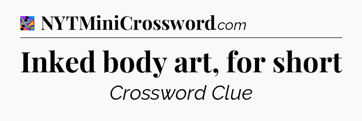 Inked body art, for short Crossword Clue
