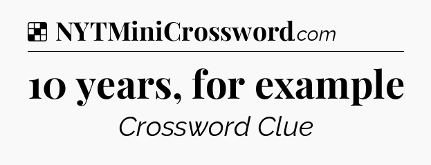 Solution: 10 years, for example - NYT Crossword