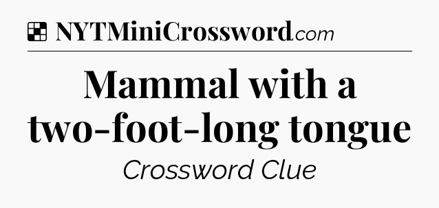 Solution: Mammal with a two-foot-long tongue - NYT Crossword