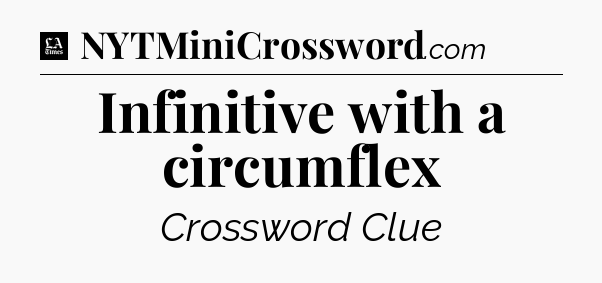 Infinitive with a circumflex - LA Times Crossword