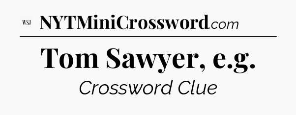 Tom Sawyer, e.g - WSJ Crossword