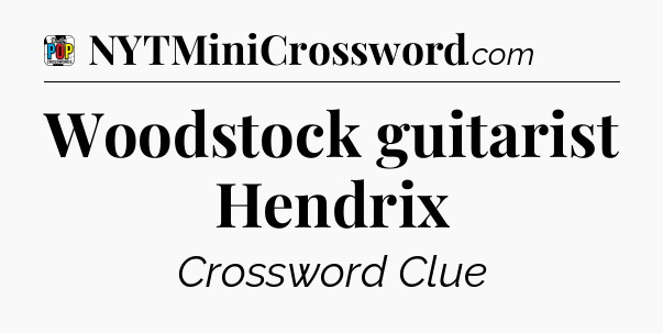 Woodstock guitarist Hendrix Crossword Clue