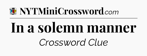 In a solemn manner Crossword Clue