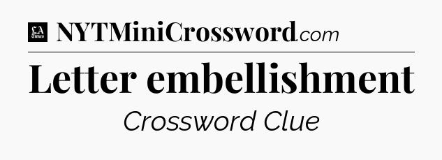 Letter embellishment - LA Times Crossword