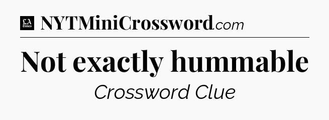 Not exactly hummable - LA Times Crossword