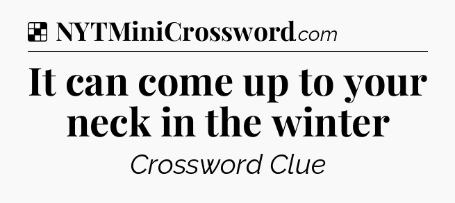 Solution: It can come up to your neck in the winter - NYT Crossword