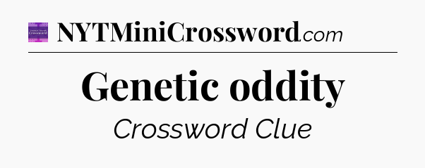 Genetic oddity - Thomas Joseph Crossword