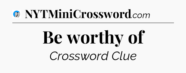 Be worthy of Crossword Clue