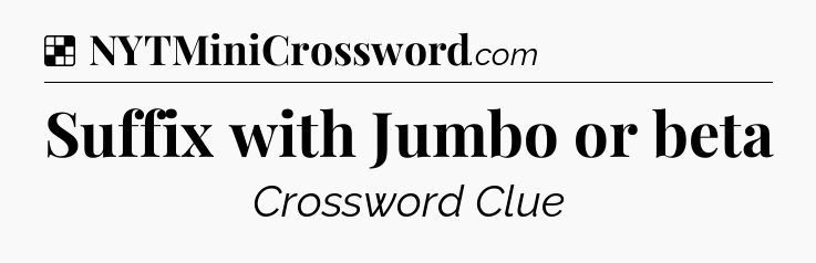 Solution: Suffix with Jumbo or beta - NYT Crossword