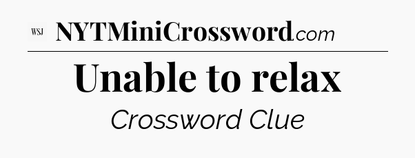 Unable to relax - WSJ Crossword