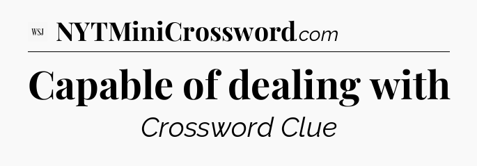 Capable of dealing with - WSJ Crossword