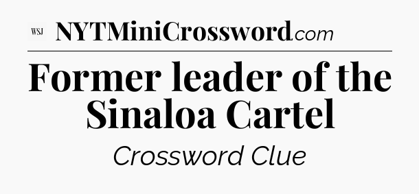Former leader of the Sinaloa Cartel - WSJ Crossword