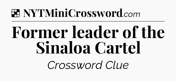 Solution: Former leader of the Sinaloa Cartel - NYT Crossword
