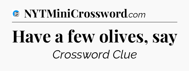 Have a few olives, say Crossword Clue