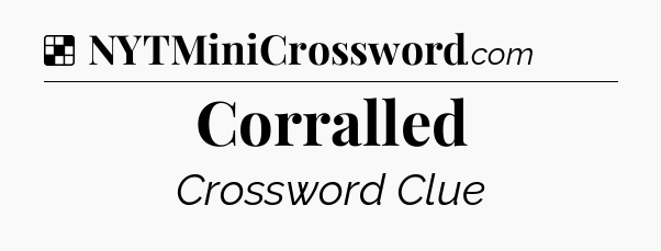 Solution: Corralled - NYT Crossword