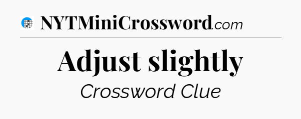 Adjust slightly Crossword Clue