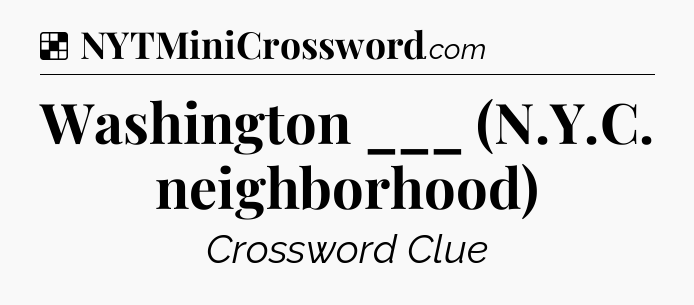 Solution: Washington ___ (N.Y.C. neighborhood) - NYT Crossword