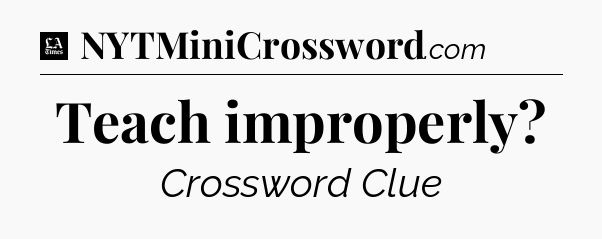 Teach improperly - LA Times Crossword