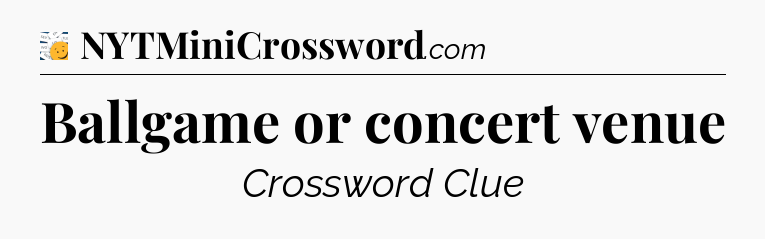 Ballgame or concert venue - 7 Little Words