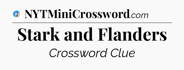 Stark and Flanders Crossword Clue