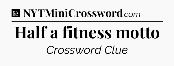 Half a fitness motto - LA Times Crossword