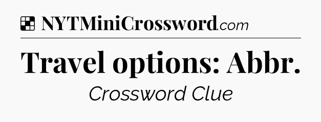Solution: Travel options: Abbr - NYT Crossword