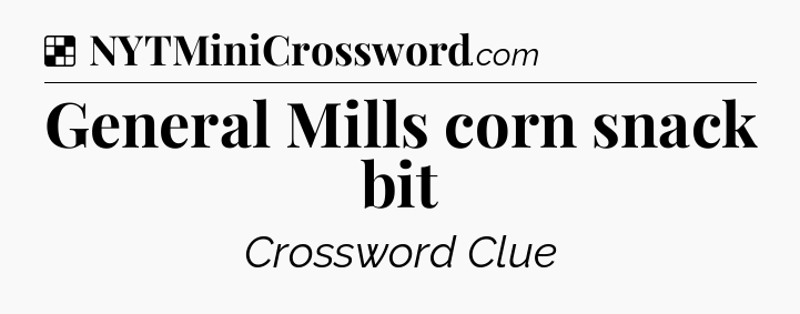Solution: General Mills corn snack bit - NYT Crossword