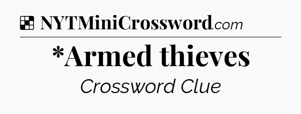 Solution: *Armed thieves - NYT Crossword