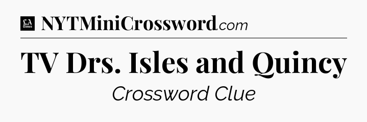 TV Drs. Isles and Quincy - LA Times Crossword