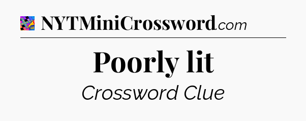 Poorly lit Crossword Clue