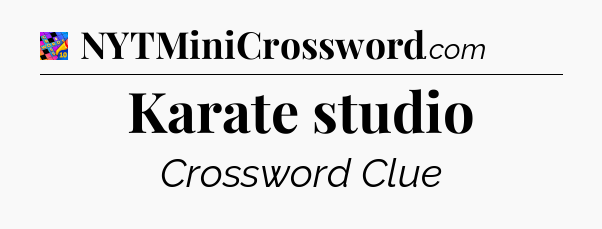 Karate studio Crossword Clue