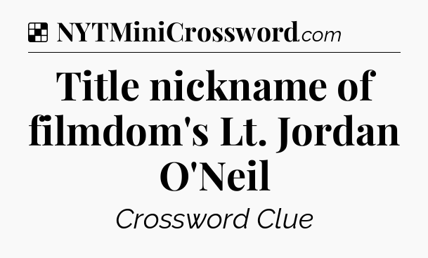 Solution: Title nickname of filmdom's Lt. Jordan O'Neil - NYT Crossword
