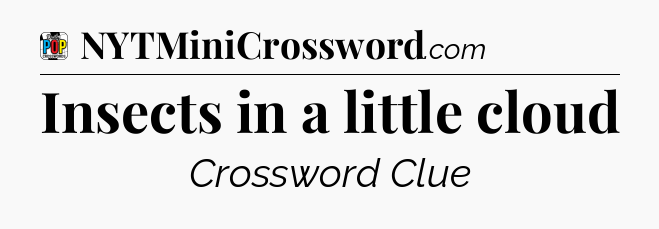 Insects in a little cloud Crossword Clue