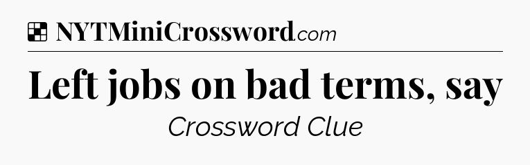 Solution: Left jobs on bad terms, say - NYT Crossword