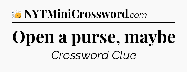 Open a purse, maybe - 7 Little Words