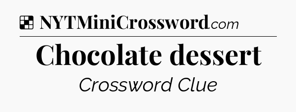 Solution: Chocolate dessert - NYT Crossword